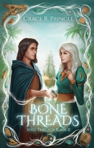 A man with dark hair and wearing a blue cloak grasps the forearm of a young woman with white hair and wearing a green and yellow dress. They smirk at each other. There's a border of glowing magical threads inter-spaced with pearls, shells, sea glass, and coins around the edge. The background is a tropical island with a sailing ship visible between the man and woman. The title is: Bone Threads by Grace R. Pringle, Soul Threads book 2.